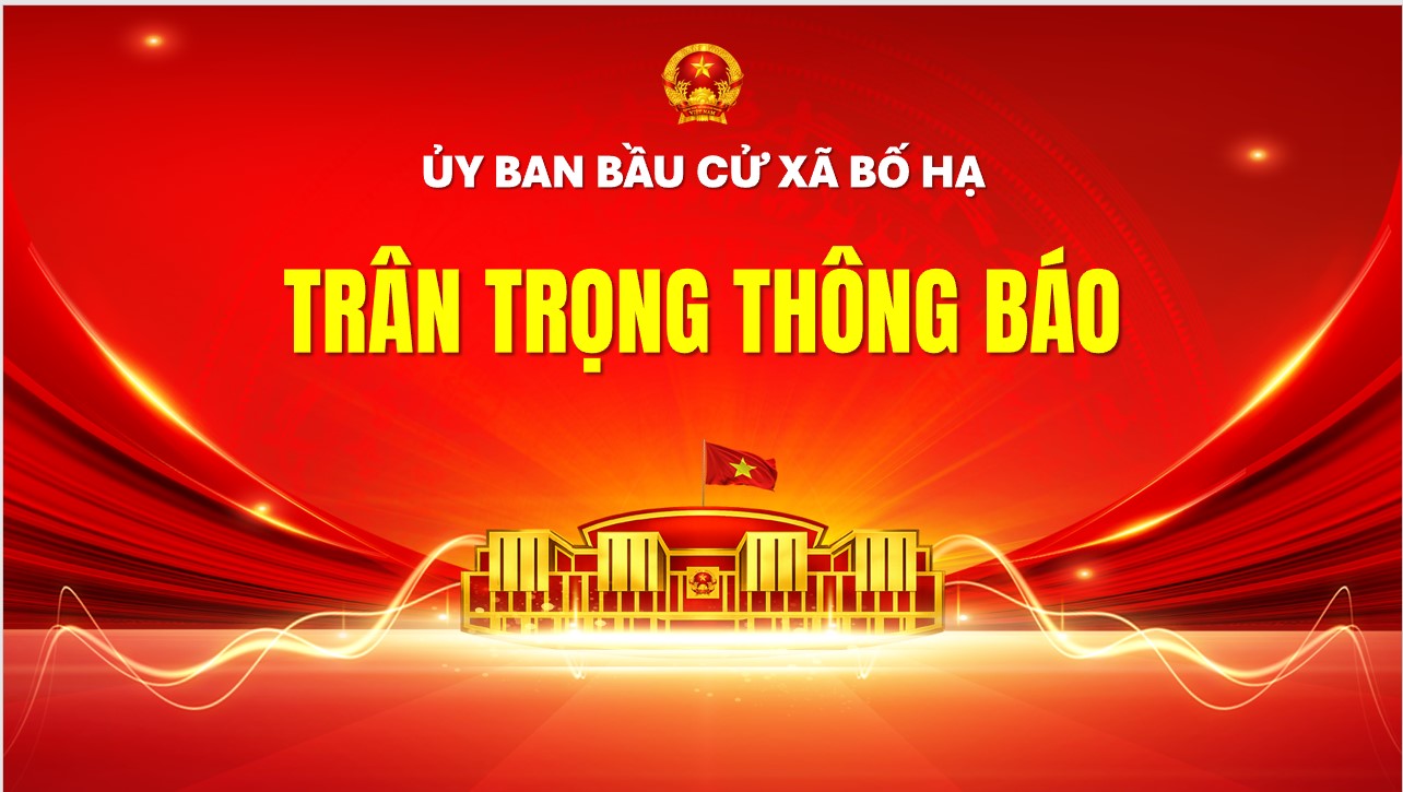 Uỷ ban bầu cử xã Bố Hạ trân trọng thông báo